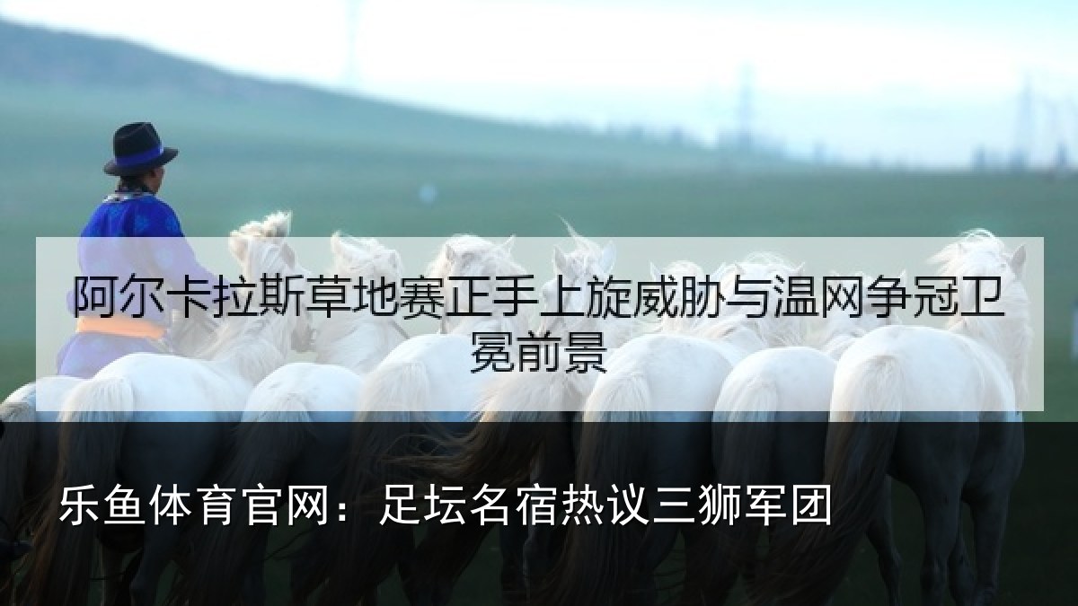 乐鱼体育官网:足坛相关情况