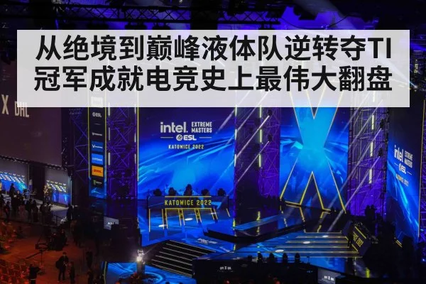 从绝境到巅峰液体队逆转夺TI冠军成就电竞史上最伟大翻盘