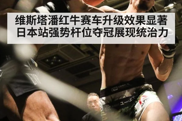维斯塔潘红牛赛车升级效果显著 日本站强势杆位夺冠展现统治力